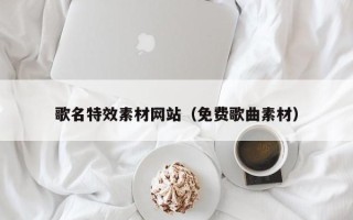湘潭歌名特效素材网站（免费歌曲素材）